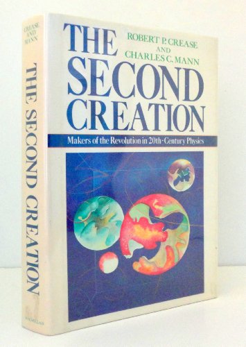 cover image The Second Creation: Makers of the Revolution in Twentieth-Century Physics