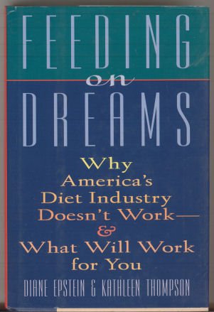 cover image Feeding on Dreams: Why America's Diet Industry Doesn't Work and What Will Work for You