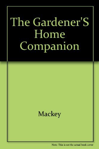 cover image Gardener's Home Companion/How to Raise and Propagate More Than 350 Flowers, Herbs, Vegetables, Berries, Shrubs, Vines, and Lawn and Ornamental Grasse