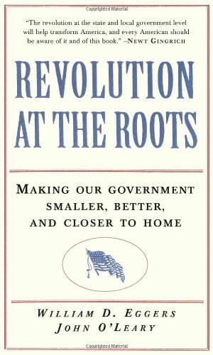cover image Revolution at the Roots: Making Our Government Smaller, Better and Closer to Home