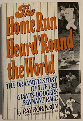 cover image The Home Run Heard 'Round the World: The Dramatic Story of the 1951 Giants-Dodgers Pennant Race