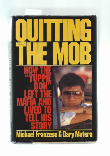 cover image Quitting the Mob: How the ""Yuppie Don"" Left the Mafia and Lived to Tell His Story