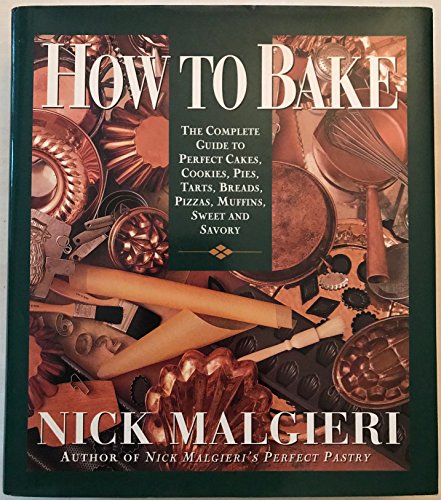 cover image How to Bake: Complete Guide to Perfect Cakes, Cookies, Pies, Tarts, Breads, Pizzas, Muffins,