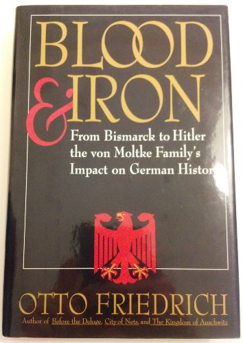 cover image Blood and Iron: From Bismarck to Hitler the Von Moltke Family's Impact on German History