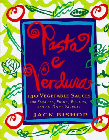 cover image Pasta E Verdura: 140 Vegetable Sauces for Spaghetti, Fusilli, Rigatoni, and All Other Noodles