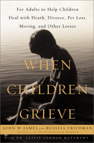 cover image When Children Grieve: For Adults to Help Children Deal with Death, Divorce, Pet Loss, Moving, and Other Losses