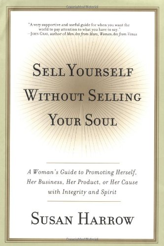 cover image SELL YOURSELF WITHOUT SELLING YOUR SOUL: A Woman's Guide to Promoting Herself, Her Business, Her Product, or Her Cause with Integrity and Spirit