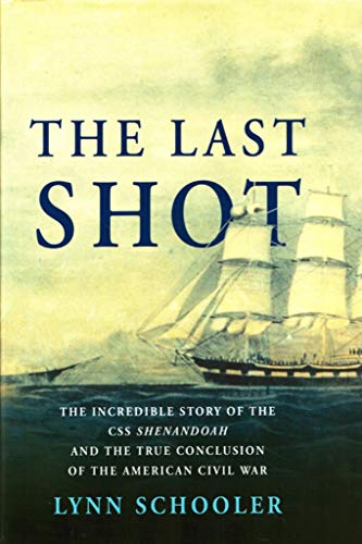 cover image THE LAST SHOT: The Incredible Story of the C.S.S. Shenandoah and the True Conclusion of the American Civil War