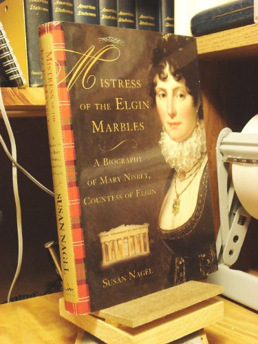 cover image MISTRESS OF THE ELGIN MARBLES: A Biography of Mary Nisbet, Countess of Elgin