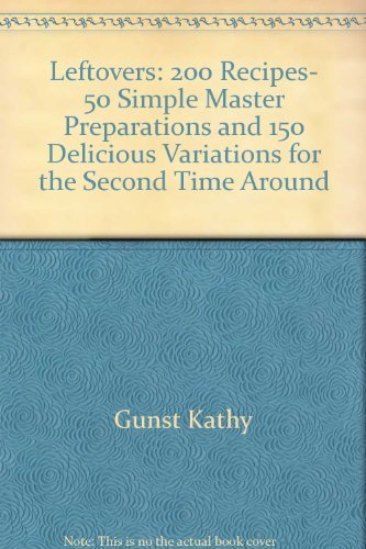 cover image Leftovers: 200 Recipes, 50 Simple Master Preparations and 150 Delicious Variations for the Second Time Around