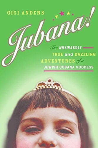 cover image JUBANA! The Awkwardly True and Dazzling Adventures of a Jewish Cubana Goddess