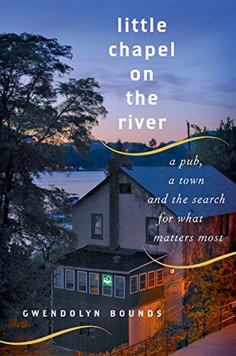 cover image LITTLE CHAPEL ON THE RIVER: A Pub, a Town and the Search for What Matters Most