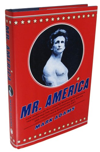 cover image Mr. America: How Muscular Millionaire Bernarr Macfadden Transformed the Nation Through Sex, Salad, and the Ultimate Starvation