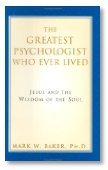 cover image The Greatest Psychologist Who Ever Lived: Jesus and the Wisdom of the Soul
