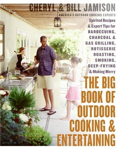 cover image The Big Book of Outdoor Cooking & Entertaining: Spirited Recipes and Expert Tips for Barbecuing, Charcoal & Gas Grilling, Rotisserie Roasting, Smoking, Deep-Frying and Making Merry