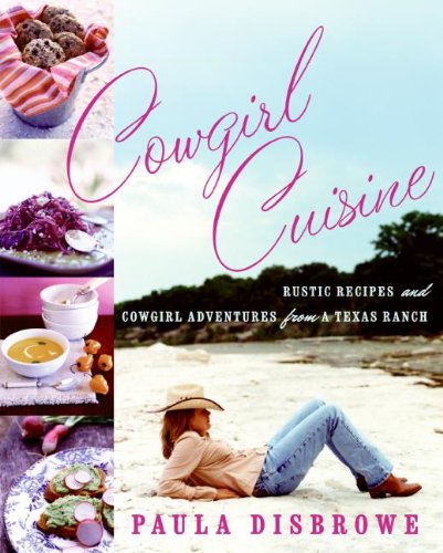 cover image Cowgirl Cuisine: Rustic Recipes and Cowgirl
\t\t  Adventures from a Texas Ranch