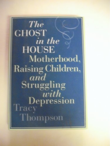 cover image The Ghost in the House: Motherhood, Raising Children, and Struggling with Depression