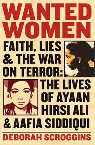 cover image Wanted Women: 
Faith, Lies, and the War on Terror: The Lives of Ayaan Hirsi Ali and Aafia Siddiqui 