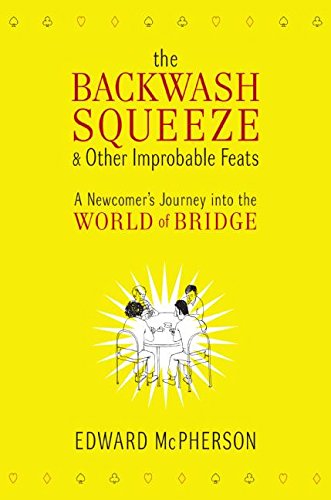 cover image The Backwash Squeeze and Other Improbable Feats: A Newcomer's Journey into the World of Bridge