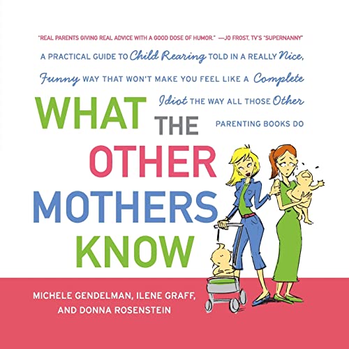 cover image What the Other Mothers Know: A Practical Guide to Child Rearing Told in a Really Nice Funny Way That Won't Make You Feel like a Complete Idiot the Way All Those Other Parenting Books Do