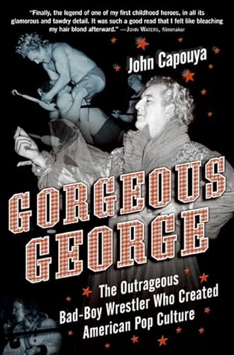 cover image Gorgeous George: The Outrageous Bad-Boy Wrestler Who Created American Pop Culture