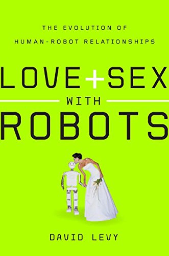 cover image Love and Sex with Robots: The Evolution of Human-Robot Relationships