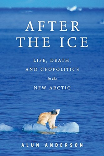 cover image After the Ice: Life, Death, and Geopolitics in the New Arctic