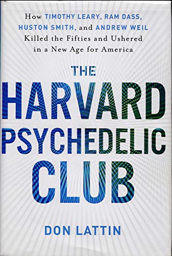 cover image The Harvard Psychedelic Club: How Timothy Leary, Ram Dass, Huston Smith, and Andrew Weil Killed the Fifties and Ushered in a New Age for America