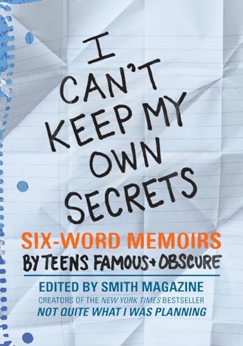 cover image I Can't Keep My Own Secrets: Six-Word Memoirs by Teens Famous and Obscure