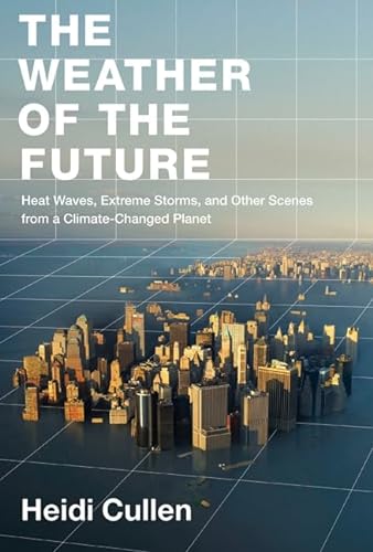 cover image The Weather of the Future: Heat Waves, Extreme Storms, and Other Scenes from a Climate Changed Planet