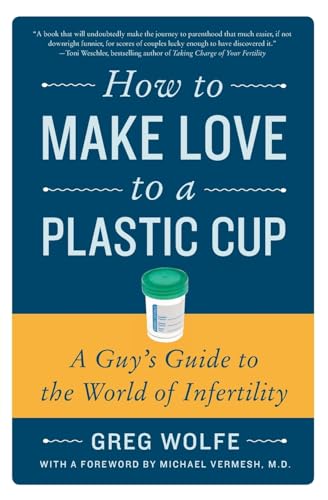 cover image How to Make Love to a Plastic Cup: A Guy's Guide to the World of Infertility