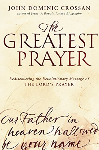 cover image The Greatest Prayer: Rediscovering the Revolutionary Message of the Lord's Prayer