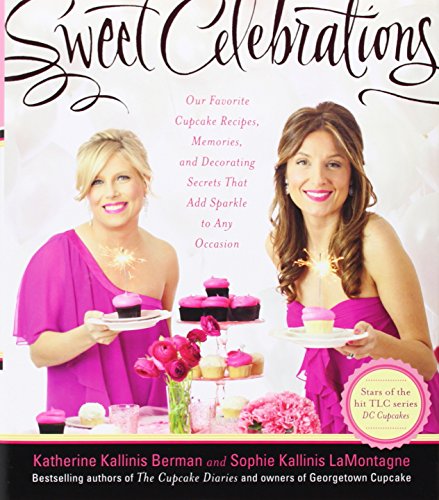 cover image Sweet Celebrations: 
Our Favorite Cupcake Recipes, Memories, and Decorating Secrets That Add Sparkle to Any Occasion