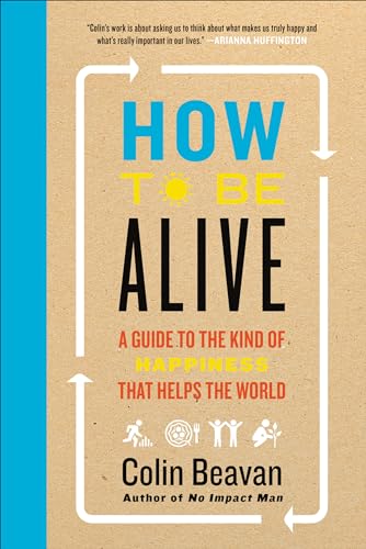 cover image How to Be Alive: A Guide to the Kind of Happiness That Helps the World