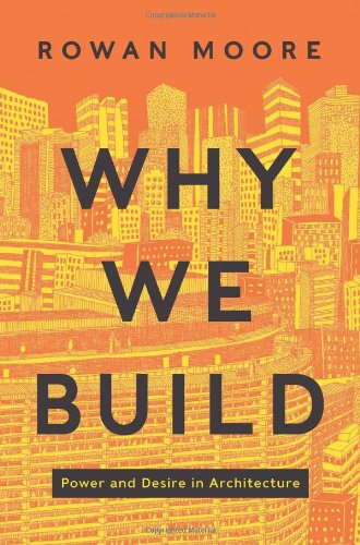 cover image Why We Build: 
Power and Desire in Architecture