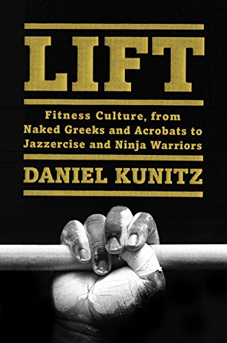 cover image Lift: Fitness Culture, from Naked Greeks and Acrobats to Jazzercise and Ninja Warriors 