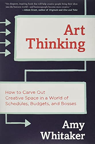 cover image Art Thinking: How to Carve Out Creative Space in a World of Schedules, Budgets, and Bosses