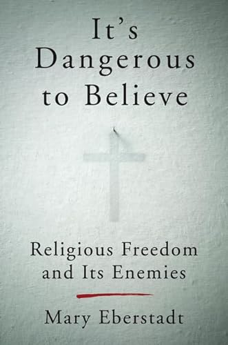 cover image It's Dangerous to Believe: Religious Freedom and Its Enemies