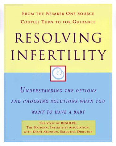cover image Resolving Infertility: Understanding the Options and Choosing Solutions When You Want to Have a Baby