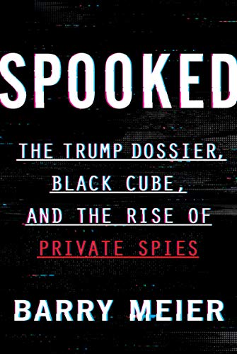 cover image Spooked: The Trump Dossier, Black Cube, and the Rise of Private Spies