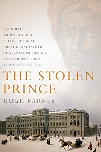 cover image The Stolen Prince: Gannibal, Adopted Son of Peter the Great, Great-Grandfather of Alexander Pushkin and Europe's First Black Intellectual