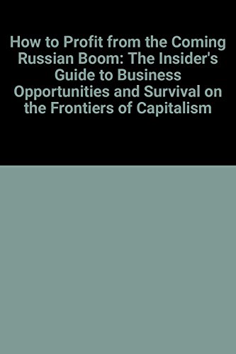 cover image How to Profit from the Coming Russian Boom: The Insider's Guide to Business Opportunities and Survival on the Frontiers of Capitalism