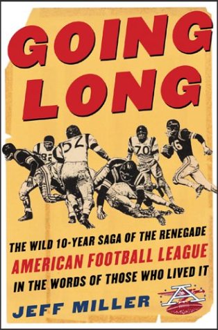 cover image Going Long: The Wild Ten-Year Saga of the Renegade American Football League in the Words of Those Who Lived