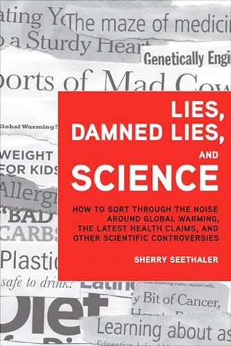 cover image Lies, Damned Lies, and Science: How to Sort Through the Noise Around Global Warming, the Latest Health Claims, and Other Scientific Controversies
