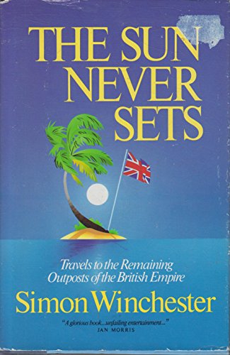 cover image The Sun Never Sets: Travels to the Remaining Outposts of the British Empire