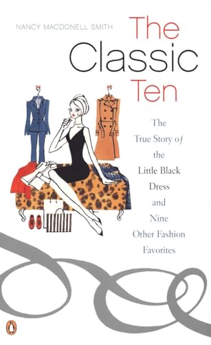 cover image The Classic Ten: The True Story of the Little Black Dress and Nine Other Fashion Favorites
