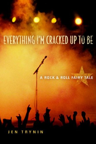 cover image Everything I'm Cracked Up to Be: A Rock & Roll Fairy Tale
