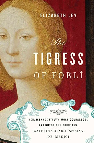 cover image The Tigress of Forl%C3%AC: Renaissance Italy's Most Courageous and Notorious Countess, Caterina Riario Sforza de' Medici