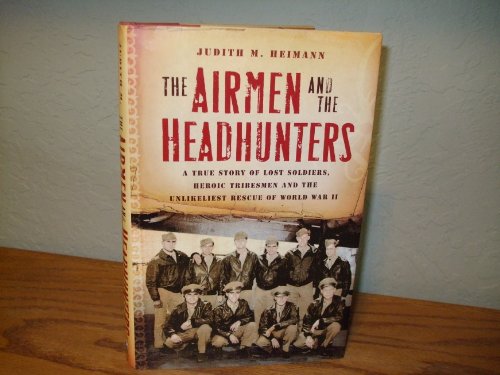 cover image The Airmen and the Headhunters: A True Story of Lost Soldiers, Heroic Tribesmen and the Unlikeliest Rescue of World War II
