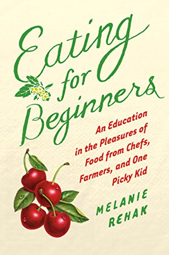 cover image Eating for Beginners: An Education in the Pleasures of Food from Chefs, Farmers, and One Picky Kid 